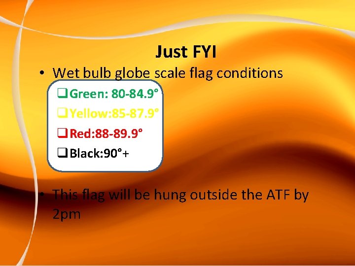 Just FYI • Wet bulb globe scale flag conditions q. Green: 80 -84. 9°