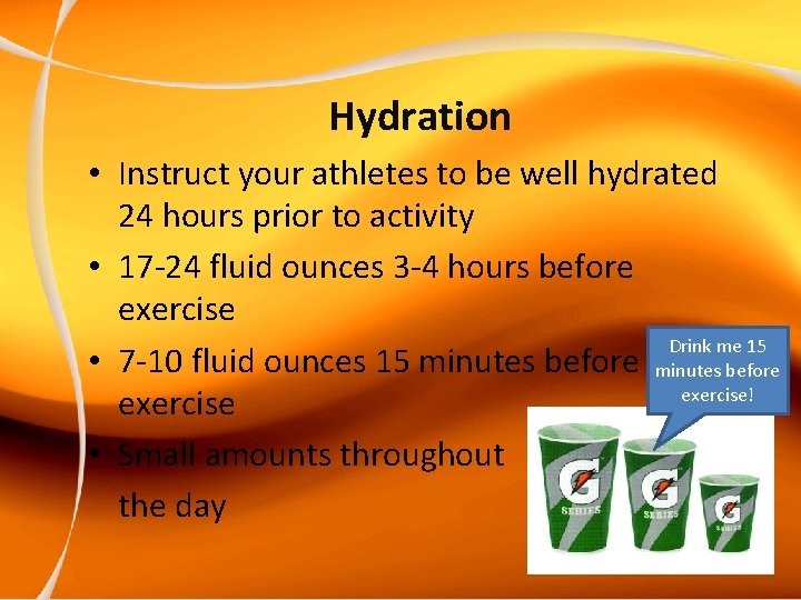 Hydration • Instruct your athletes to be well hydrated 24 hours prior to activity