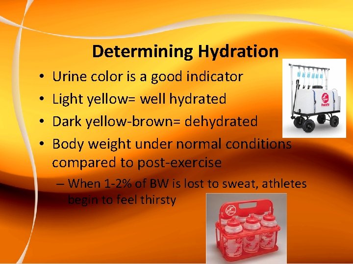Determining Hydration • • Urine color is a good indicator Light yellow= well hydrated