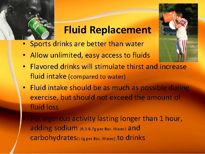 Fluid Replacement • Sports drinks are better than water • Allow unlimited, easy access