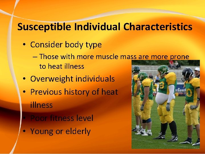 Susceptible Individual Characteristics • Consider body type – Those with more muscle mass are