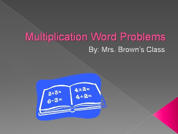 Multiplication Word Problems By: Mrs. Brown’s Class 