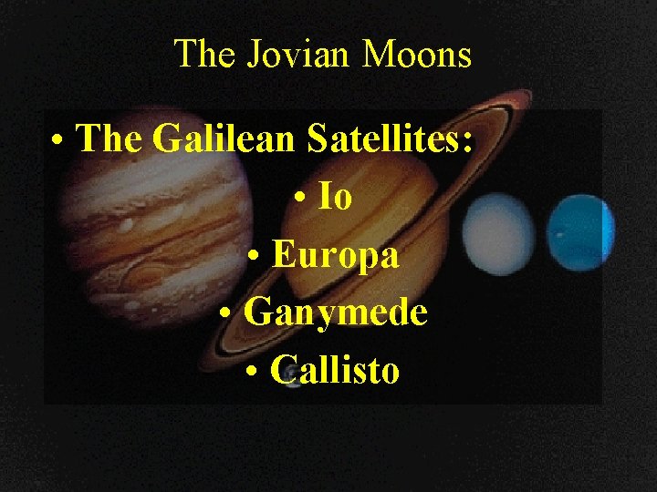 The Jovian Moons • The Galilean Satellites: • Io • Europa • Ganymede •