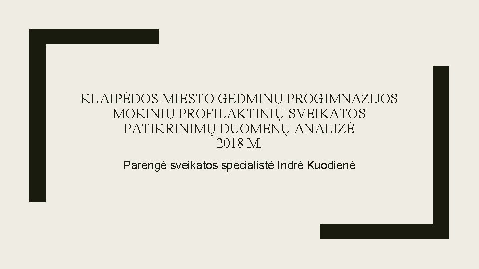 KLAIPĖDOS MIESTO GEDMINŲ PROGIMNAZIJOS MOKINIŲ PROFILAKTINIŲ SVEIKATOS PATIKRINIMŲ DUOMENŲ ANALIZĖ 2018 M. Parengė sveikatos