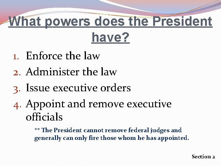 What powers does the President have? 1. 2. 3. 4. Enforce the law Administer