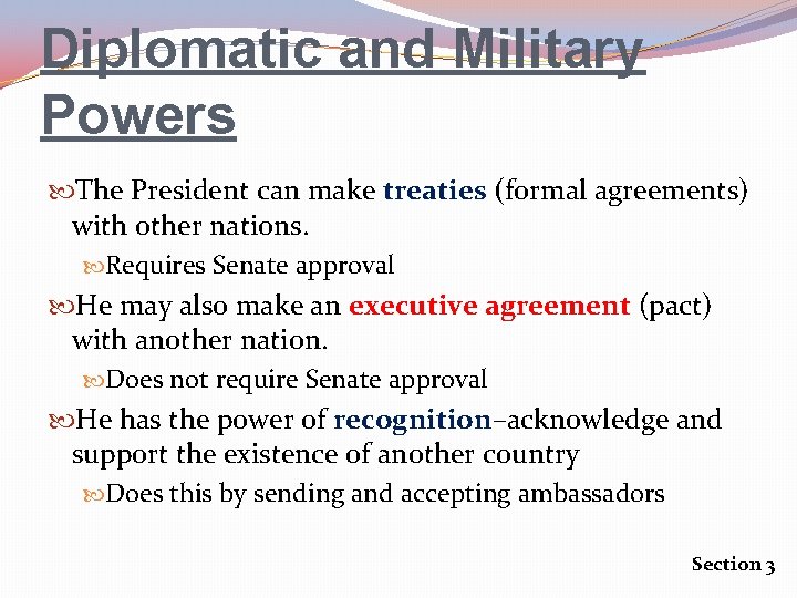 Diplomatic and Military Powers The President can make treaties (formal agreements) with other nations.