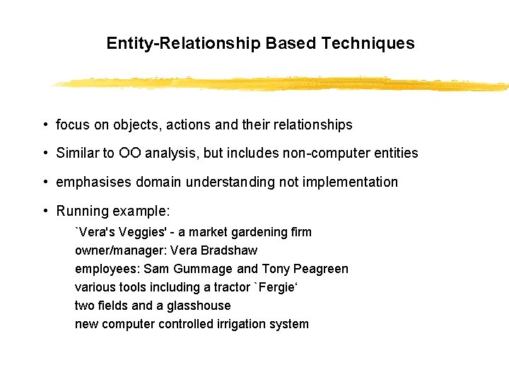 Entity-Relationship Based Techniques • focus on objects, actions and their relationships • Similar to