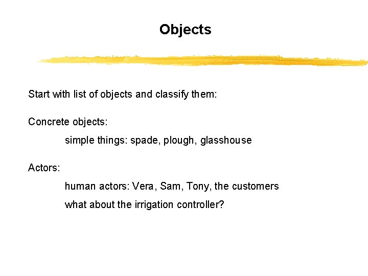 Objects Start with list of objects and classify them: Concrete objects: simple things: spade,