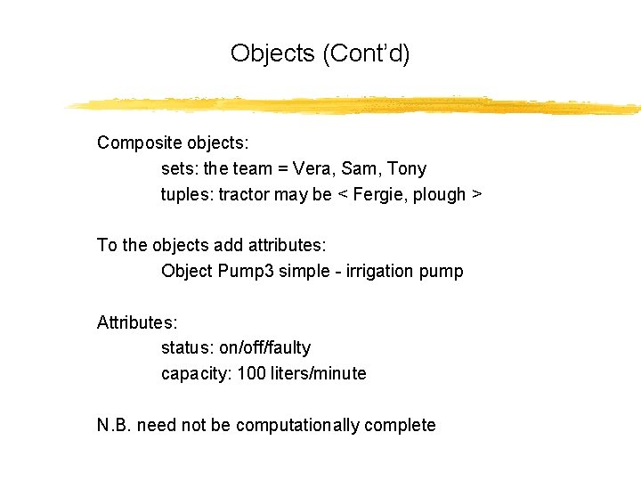 Objects (Cont’d) Composite objects: sets: the team = Vera, Sam, Tony tuples: tractor may