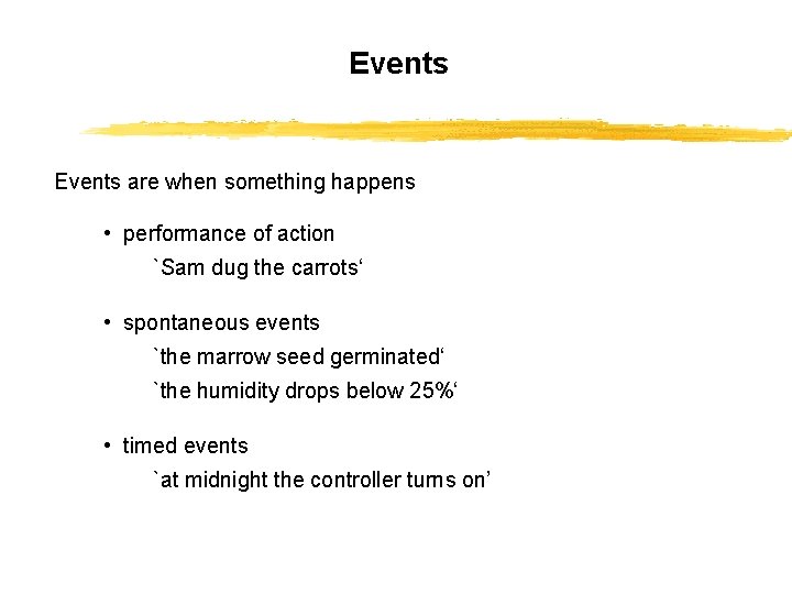 Events are when something happens • performance of action `Sam dug the carrots‘ •