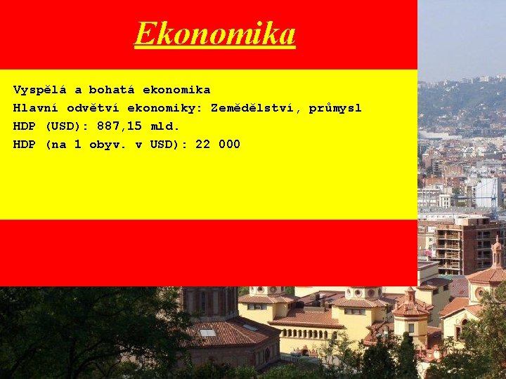 Ekonomika Vyspělá a bohatá ekonomika Hlavní odvětví ekonomiky: Zemědělství, průmysl HDP (USD): 887, 15