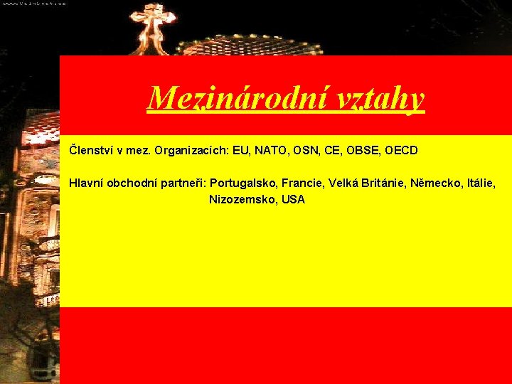 Mezinárodní vztahy Členství v mez. Organizacích: EU, NATO, OSN, CE, OBSE, OECD Hlavní obchodní