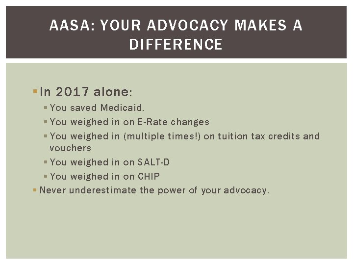 AASA: YOUR ADVOCACY MAKES A DIFFERENCE § In 2017 alone: § You saved Medicaid.