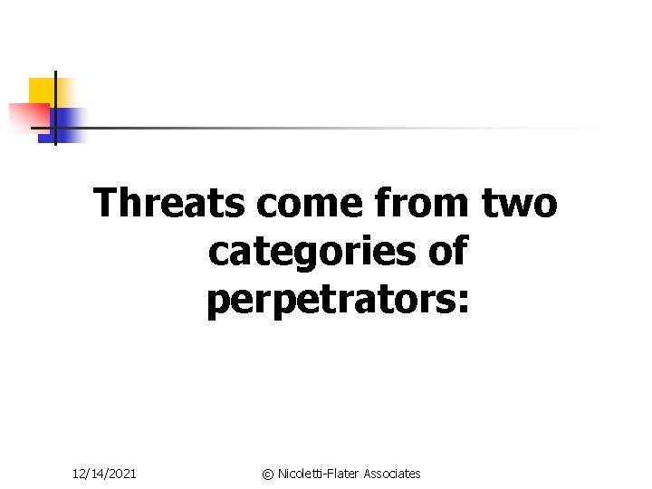Threats come from two categories of perpetrators: 12/14/2021 © Nicoletti-Flater Associates 