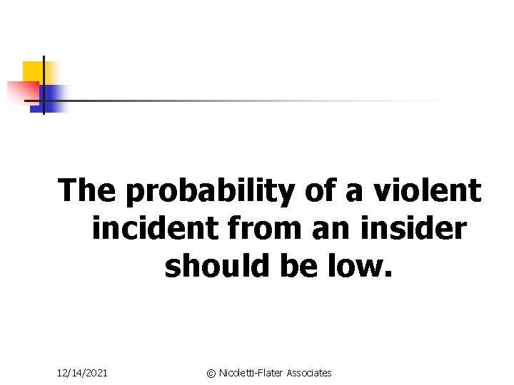 The probability of a violent incident from an insider should be low. 12/14/2021 ©