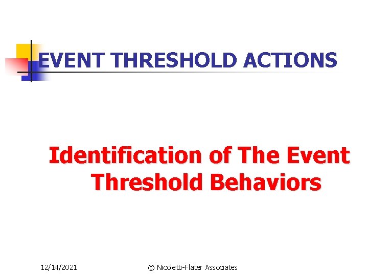 EVENT THRESHOLD ACTIONS Identification of The Event Threshold Behaviors 12/14/2021 © Nicoletti-Flater Associates 