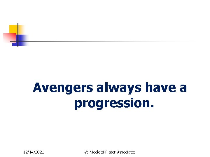 Avengers always have a progression. 12/14/2021 © Nicoletti-Flater Associates 