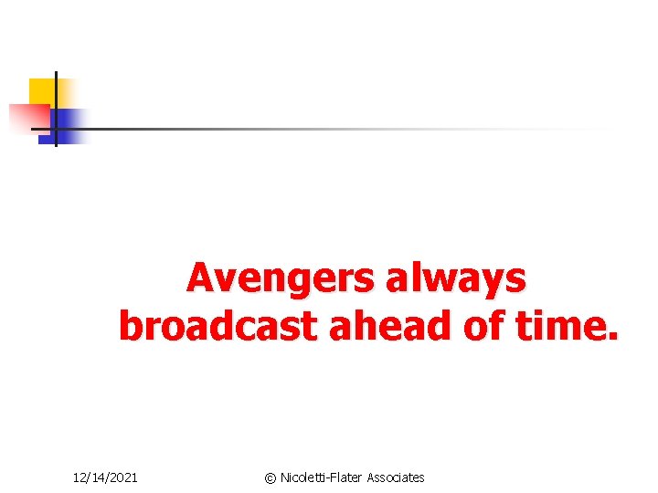 Avengers always broadcast ahead of time. 12/14/2021 © Nicoletti-Flater Associates 