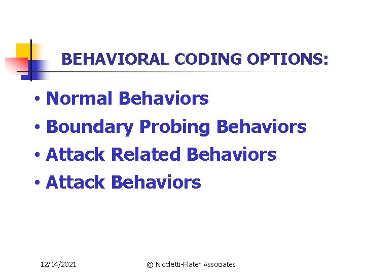 BEHAVIORAL CODING OPTIONS: • Normal Behaviors • Boundary Probing Behaviors • Attack Related Behaviors