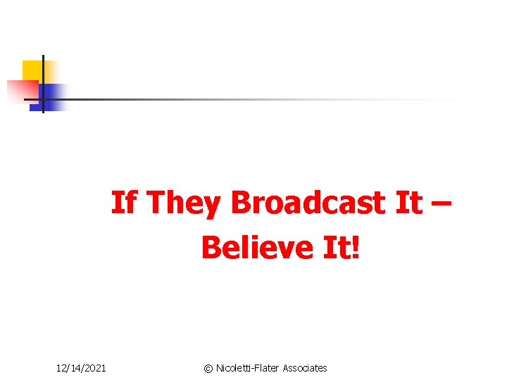 If They Broadcast It – Believe It! 12/14/2021 © Nicoletti-Flater Associates 