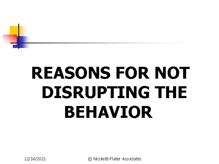 REASONS FOR NOT DISRUPTING THE BEHAVIOR 12/14/2021 © Nicoletti-Flater Associates 