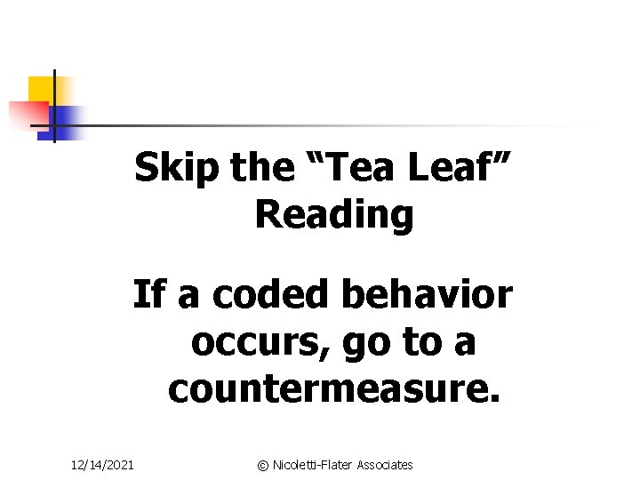 Skip the “Tea Leaf” Reading If a coded behavior occurs, go to a countermeasure.