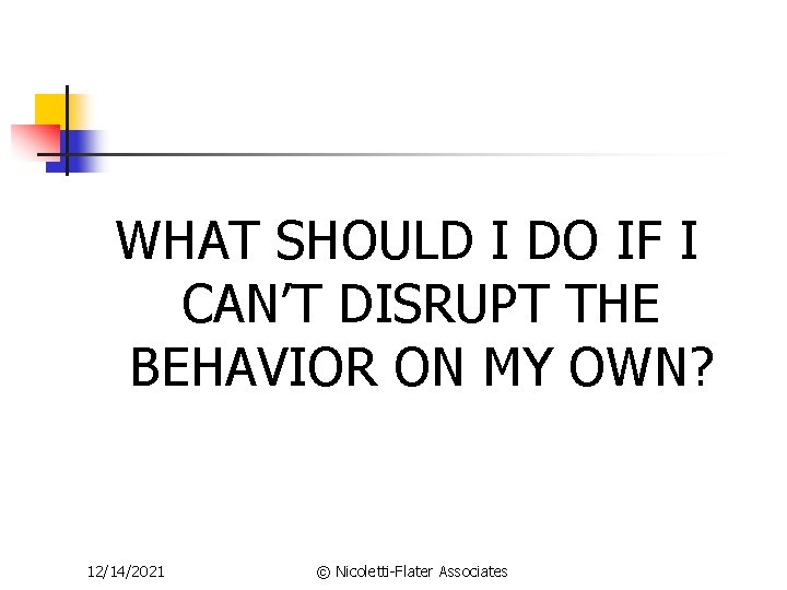 WHAT SHOULD I DO IF I CAN’T DISRUPT THE BEHAVIOR ON MY OWN? 12/14/2021