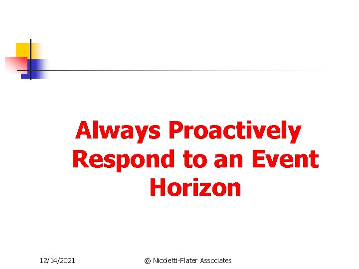 Always Proactively Respond to an Event Horizon 12/14/2021 © Nicoletti-Flater Associates 