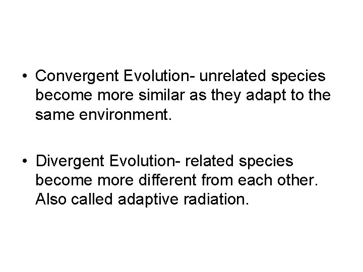  • Convergent Evolution- unrelated species become more similar as they adapt to the