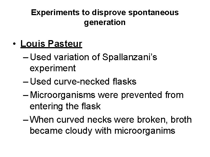 Experiments to disprove spontaneous generation • Louis Pasteur – Used variation of Spallanzani’s experiment