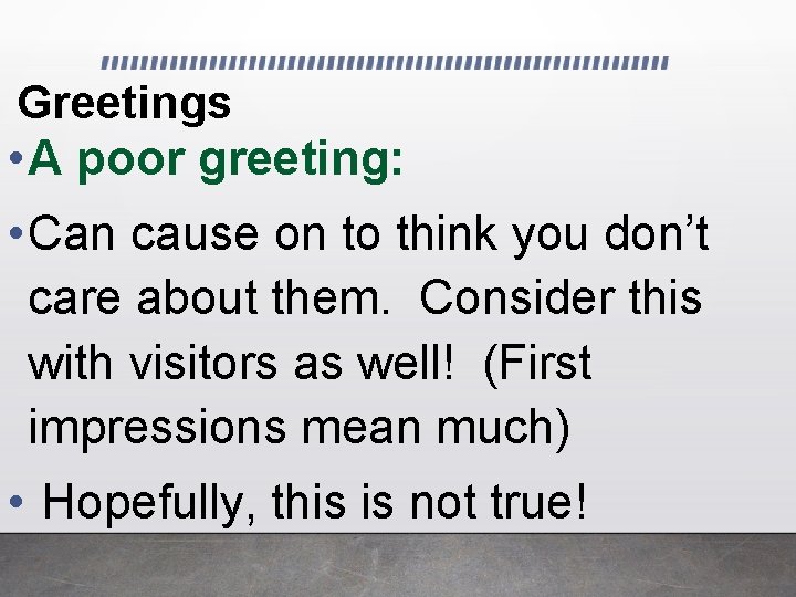 Greetings • A poor greeting: • Can cause on to think you don’t care