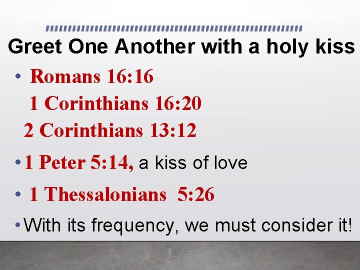 Greet One Another with a holy kiss • Romans 16: 16 1 Corinthians 16: