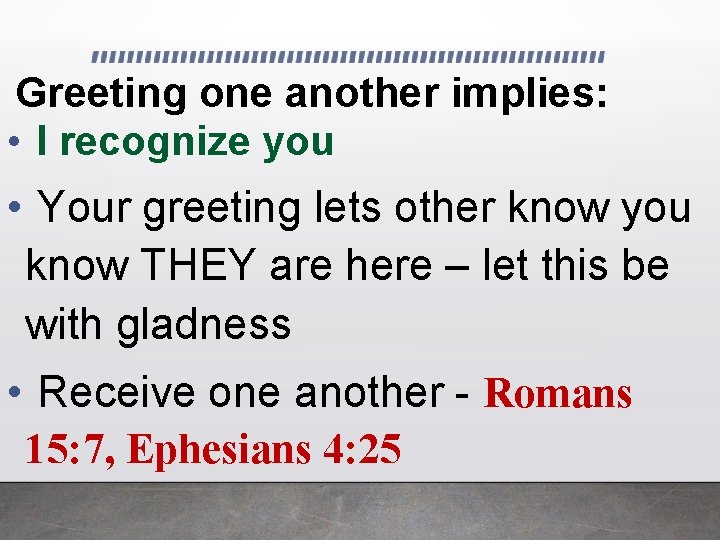 Greeting one another implies: • I recognize you • Your greeting lets other know