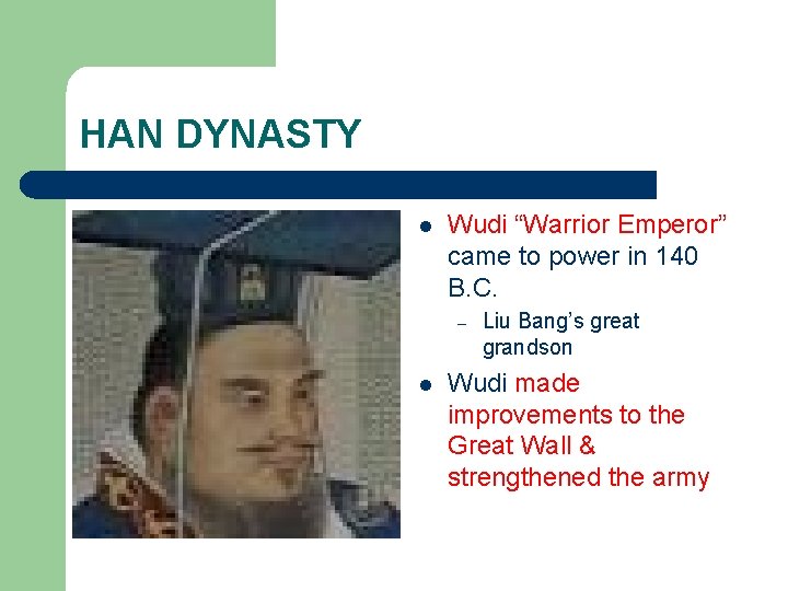 HAN DYNASTY l Wudi “Warrior Emperor” came to power in 140 B. C. –