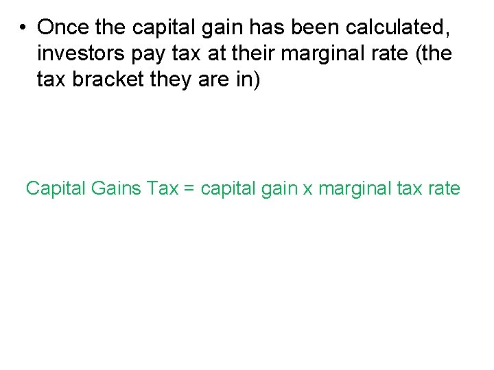  • Once the capital gain has been calculated, investors pay tax at their