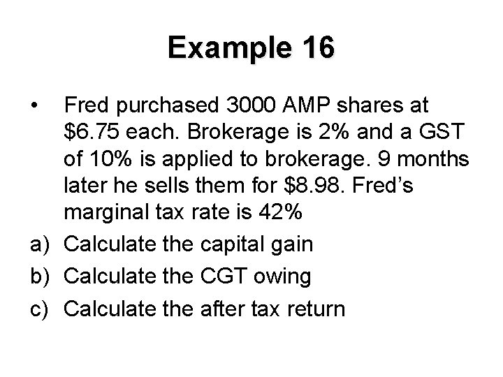 Example 16 • Fred purchased 3000 AMP shares at $6. 75 each. Brokerage is