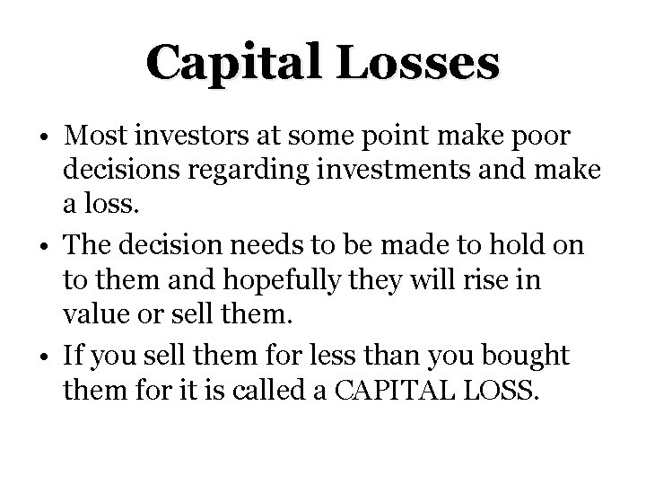 Capital Losses • Most investors at some point make poor decisions regarding investments and