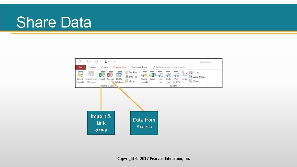 Share Data Import & Link group Data from Access Copyright © 2017 Pearson Education,