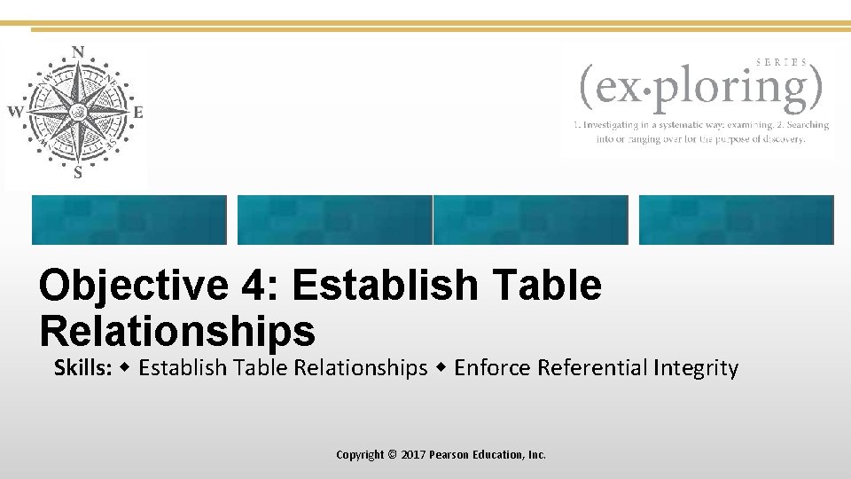 Objective 4: Establish Table Relationships Skills: Establish Table Relationships Enforce Referential Integrity Copyright ©