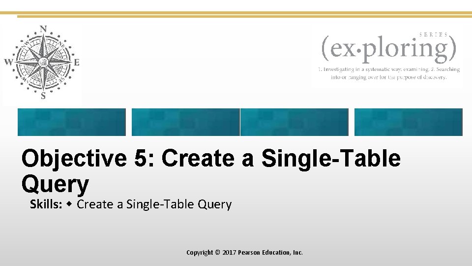 Objective 5: Create a Single-Table Query Skills: Create a Single-Table Query Copyright © 2017