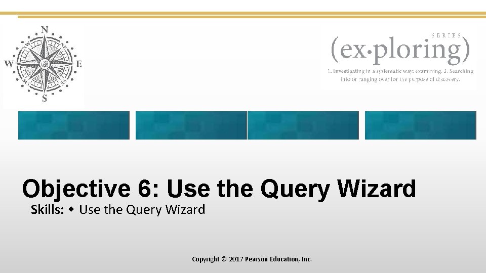 Objective 6: Use the Query Wizard Skills: Use the Query Wizard Copyright © 2017