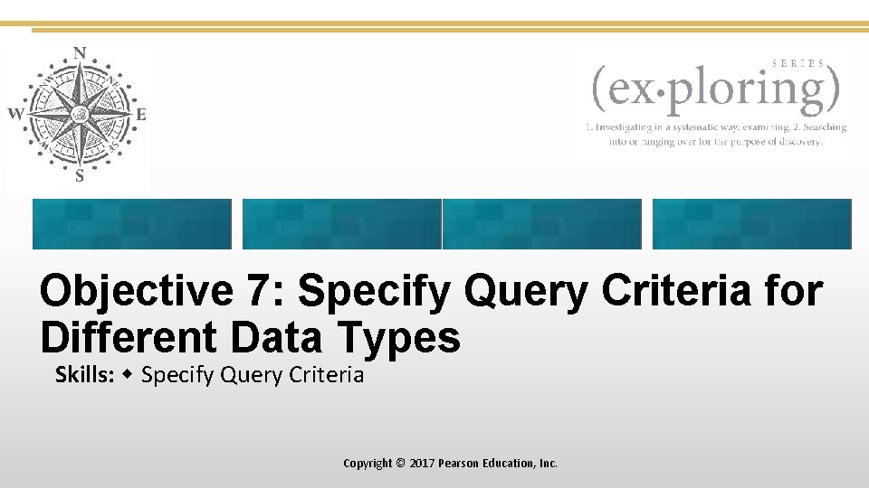 Objective 7: Specify Query Criteria for Different Data Types Skills: Specify Query Criteria Copyright