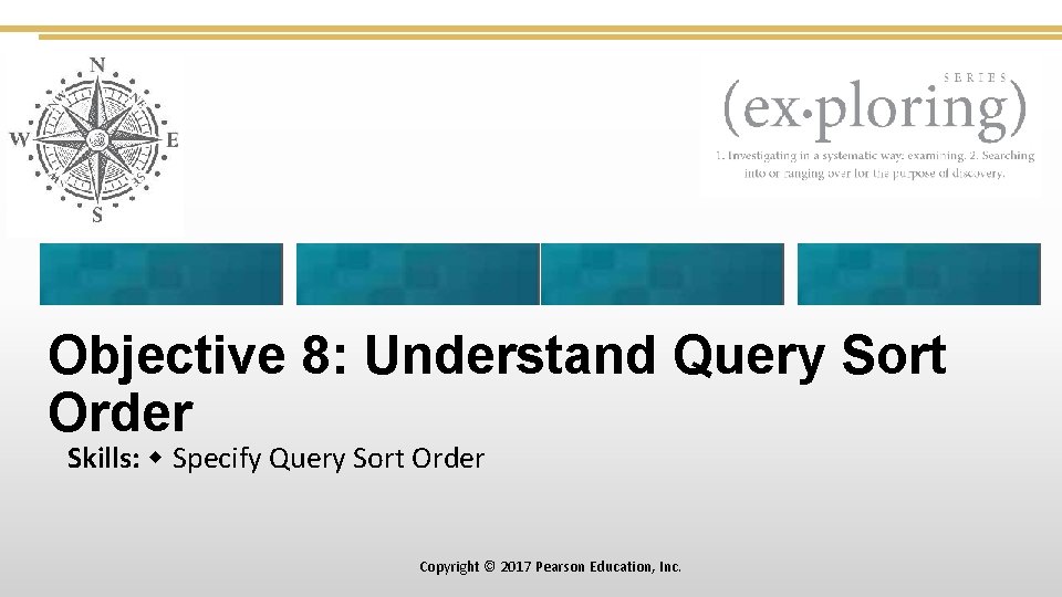 Objective 8: Understand Query Sort Order Skills: Specify Query Sort Order Copyright © 2017