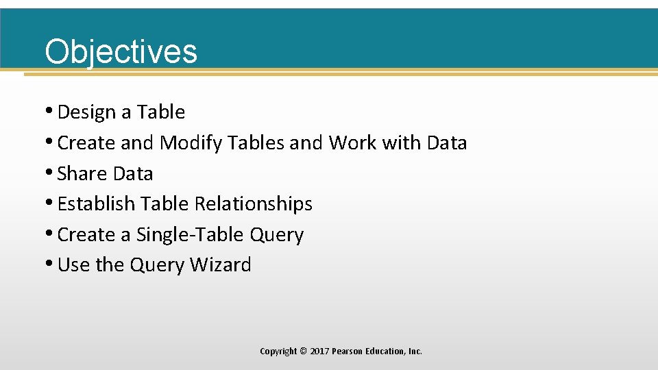 Objectives • Design a Table • Create and Modify Tables and Work with Data