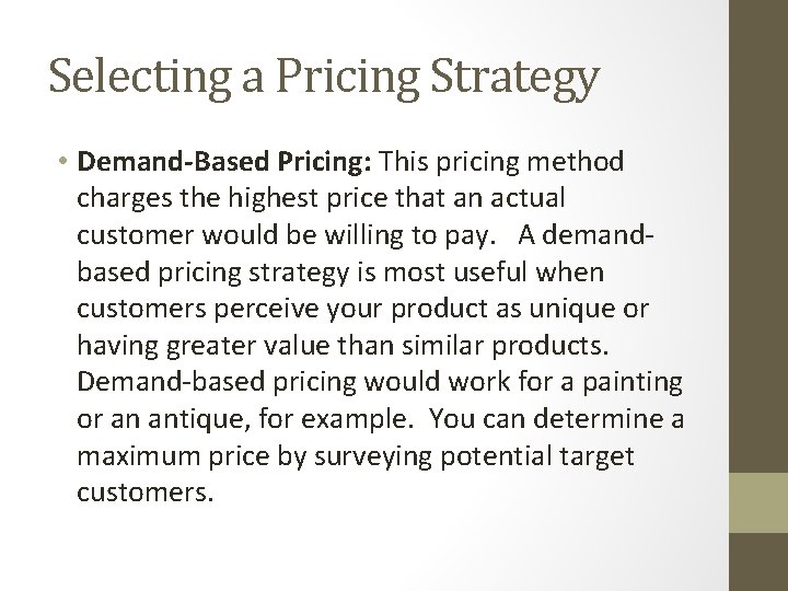 Selecting a Pricing Strategy • Demand-Based Pricing: This pricing method charges the highest price