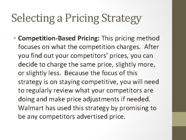 Selecting a Pricing Strategy • Competition-Based Pricing: This pricing method focuses on what the
