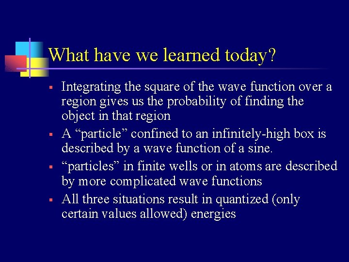 What have we learned today? § § Integrating the square of the wave function