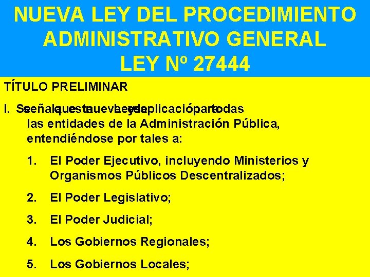 NUEVA LEY DEL PROCEDIMIENTO ADMINISTRATIVO GENERAL LEY Nº 27444 TÍTULO PRELIMINAR I. Se señala