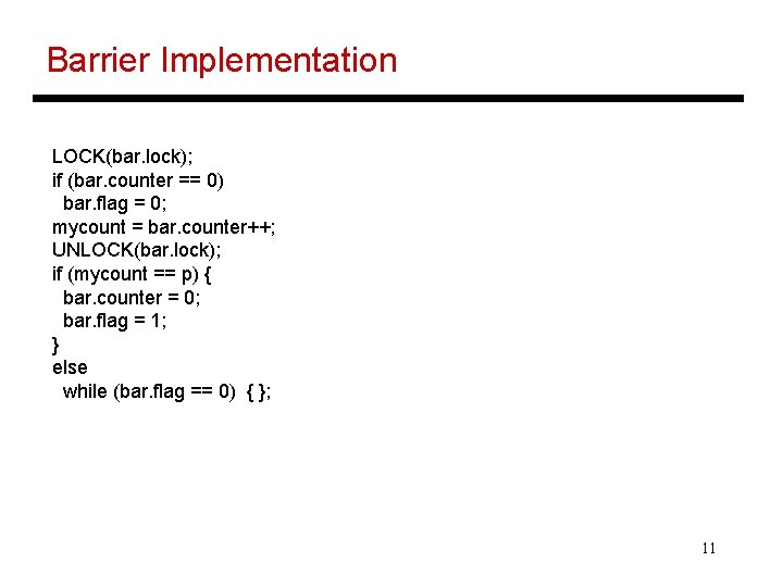 Barrier Implementation LOCK(bar. lock); if (bar. counter == 0) bar. flag = 0; mycount