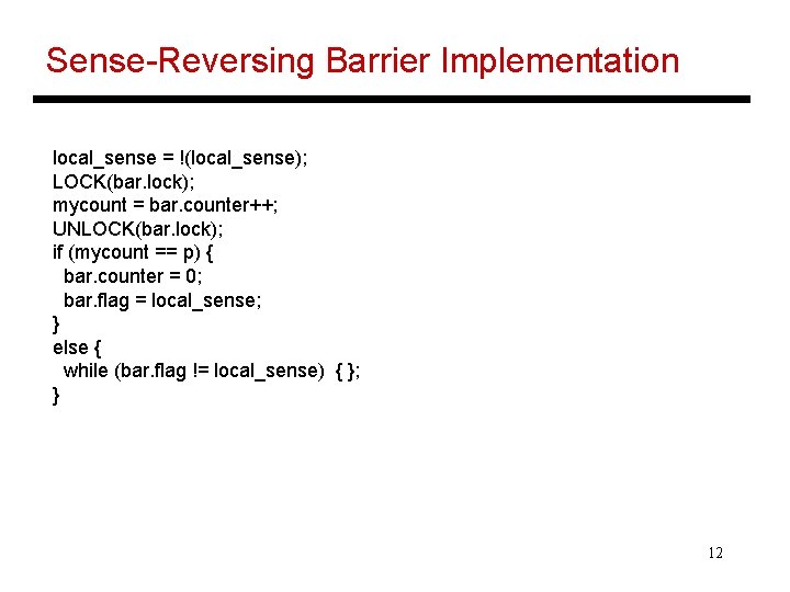 Sense-Reversing Barrier Implementation local_sense = !(local_sense); LOCK(bar. lock); mycount = bar. counter++; UNLOCK(bar. lock);